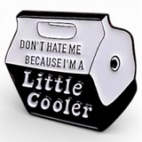 Funny Cooler Enamel Pin – “Don’t Hate Me, I’m a Little Cooler” Lapel Badge
