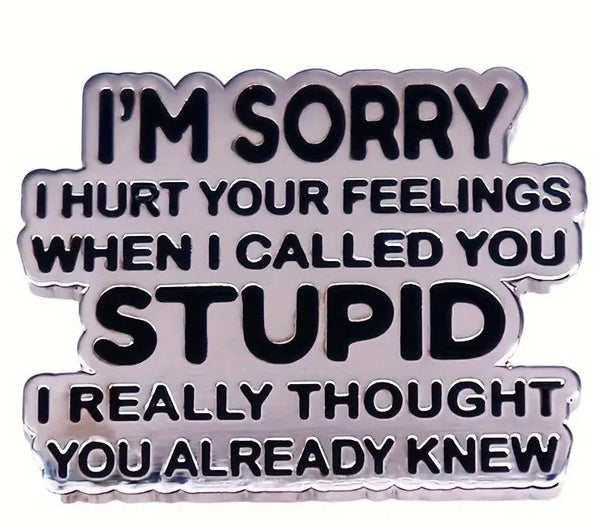 Funny Sarcastic Enamel Pin – “I’m Sorry I Hurt Your Feelings” Lapel Badge