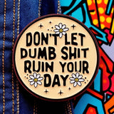 Don’t Let Dumb Sh*t Ruin Your Day Enamel Pin Funny Sarcastic Badge