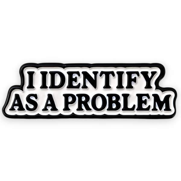Funny “I Identify as a Problem” Enamel Pin – Humor Sarcastic Badge Gift