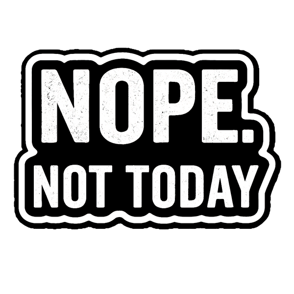 Nope Not Today Sticker - 4" BOPP Minimalist Sassy Vinyl Decal Quote