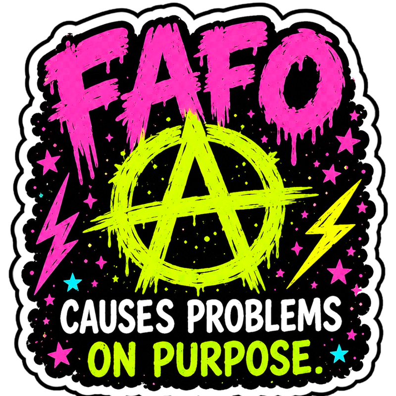 FAFO Causes Problems On Purpose Sticker 4" BOPP Waterproof Decal
