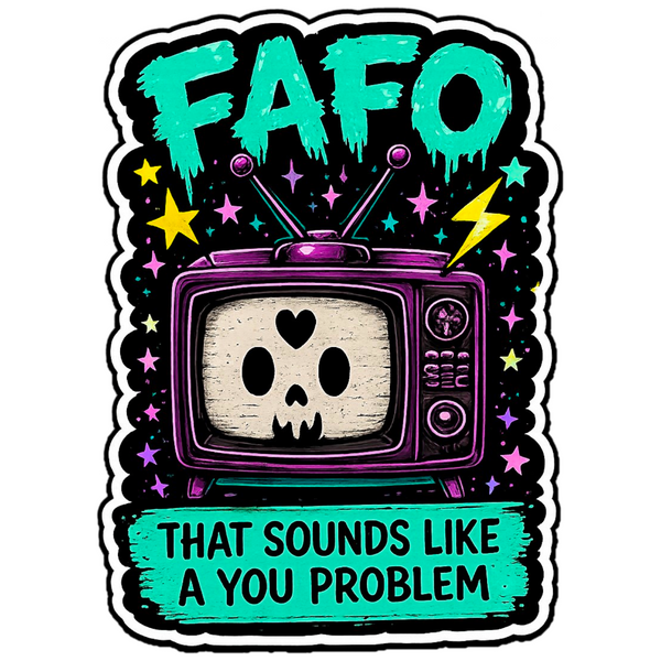 FAFO That Sounds Like A You Problem Sticker 4” Waterproof Vinyl Decal