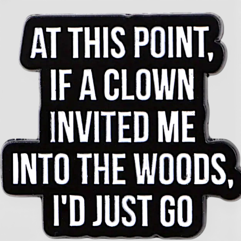Funny Clown Horror Quote Enamel Pin Dark Humor Meme Brooch Backpack Hat Jacket