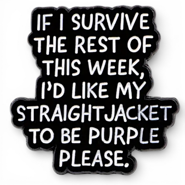 If I Survive This Week I'd Like My Straight Jacket To Be Purple Funny Enamel Pin